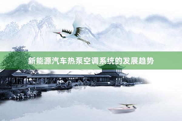 新能源汽车热泵空调系统的发展趋势
