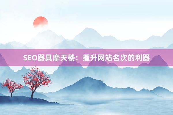 SEO器具摩天楼：擢升网站名次的利器