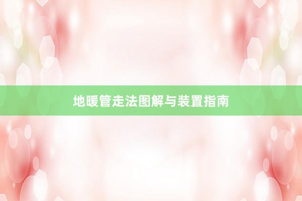 地暖管走法图解与装置指南
